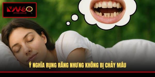Ý nghĩa rụng răng nhưng không bị chảy máu