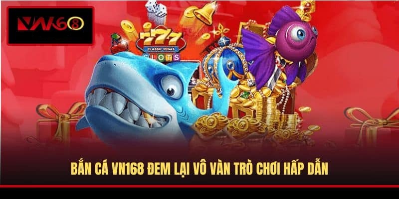 ban-ca-vn168-dem-lai-vo-van-tro-choi-hap-dan