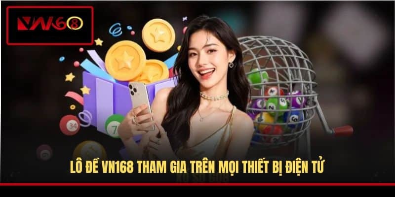 lo-de-vn168-tham-gia-tren-moi-thiet-bi-dien-tu